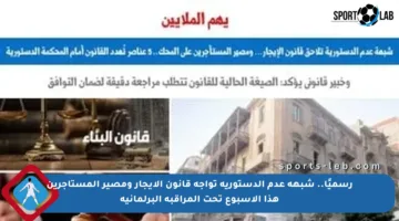 رسميًا.. شبهة عدم الدستورية تواجه قانون الإيجار ومصير المستأجرين هذا الأسبوع تحت المراقبة البرلمانية